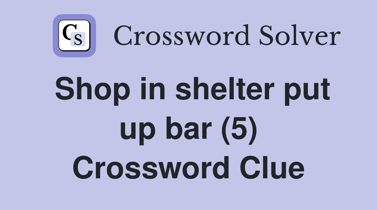 Shop in shelter put up bar (5) Crossword Clue