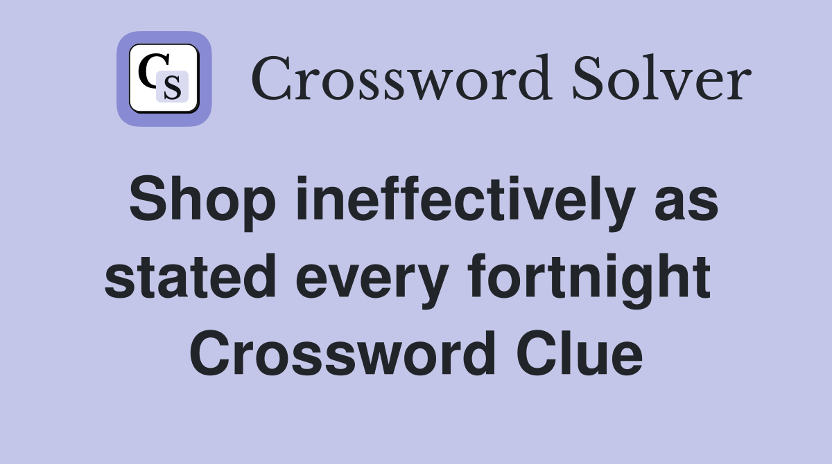 Shop ineffectively as stated every fortnight  Crossword Clue
