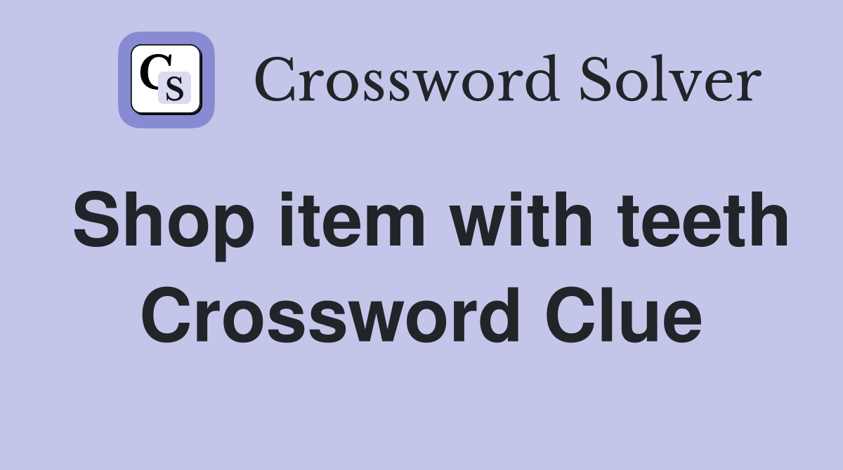 Shop item with teeth Crossword Clue
