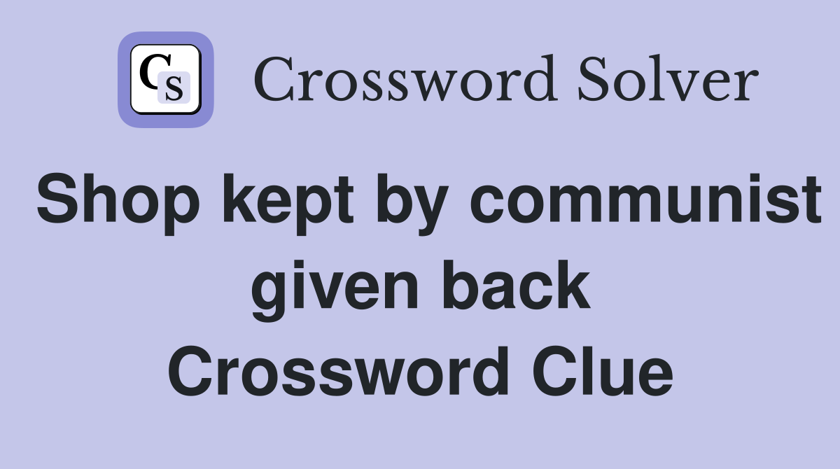 Shop kept by communist given back Crossword Clue