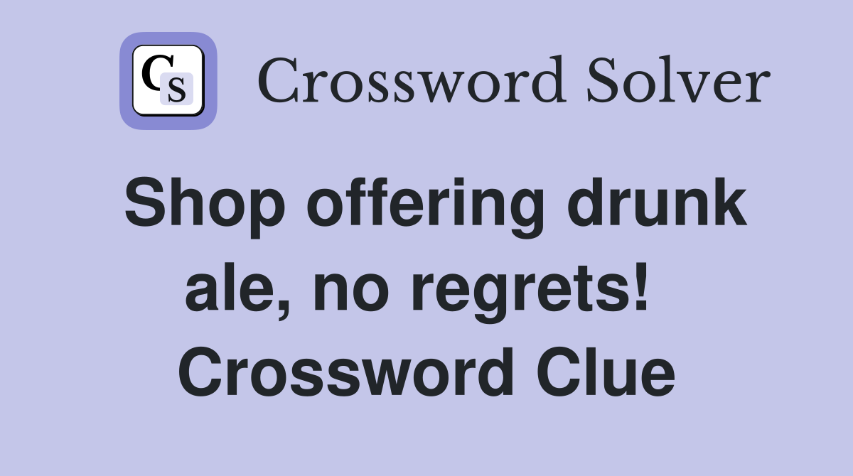 Shop offering drunk ale, no regrets!  Crossword Clue