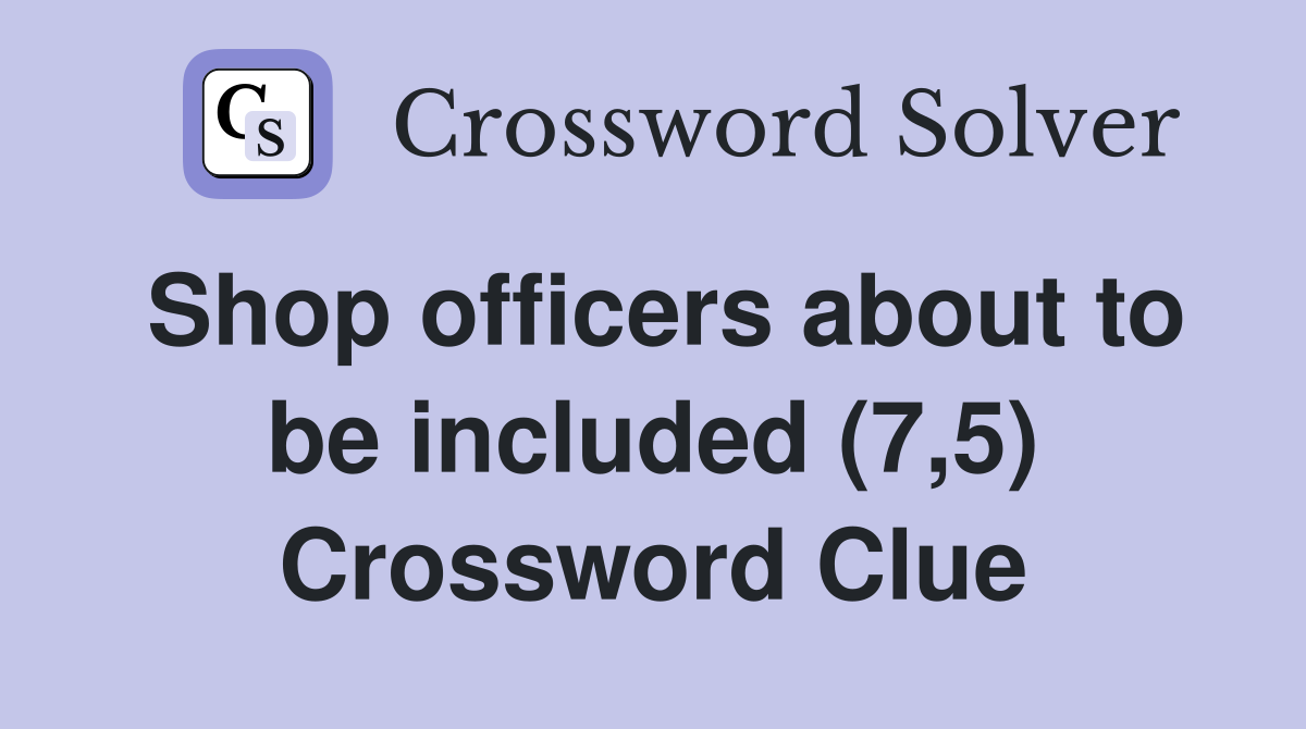 Shop officers about to be included (7,5) Crossword Clue