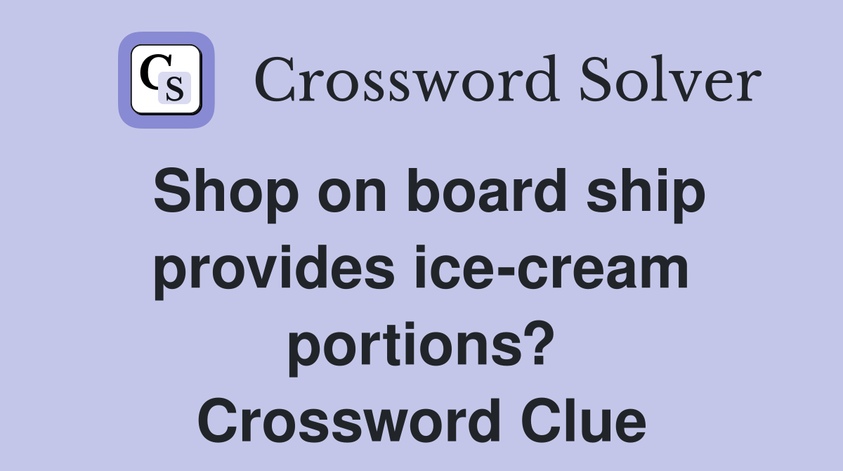 Shop on board ship provides ice-cream portions? Crossword Clue