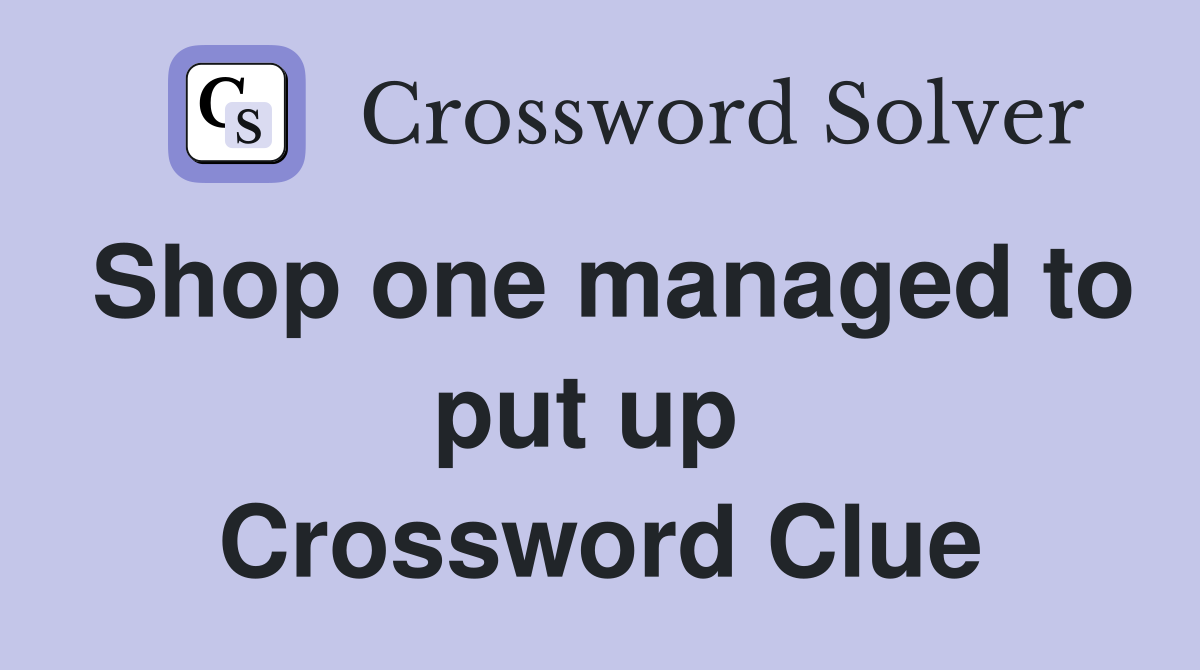 Shop one managed to put up  Crossword Clue