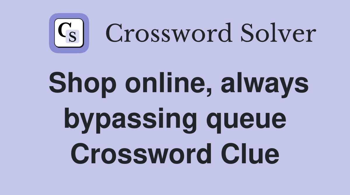 Shop online, always bypassing queue Crossword Clue