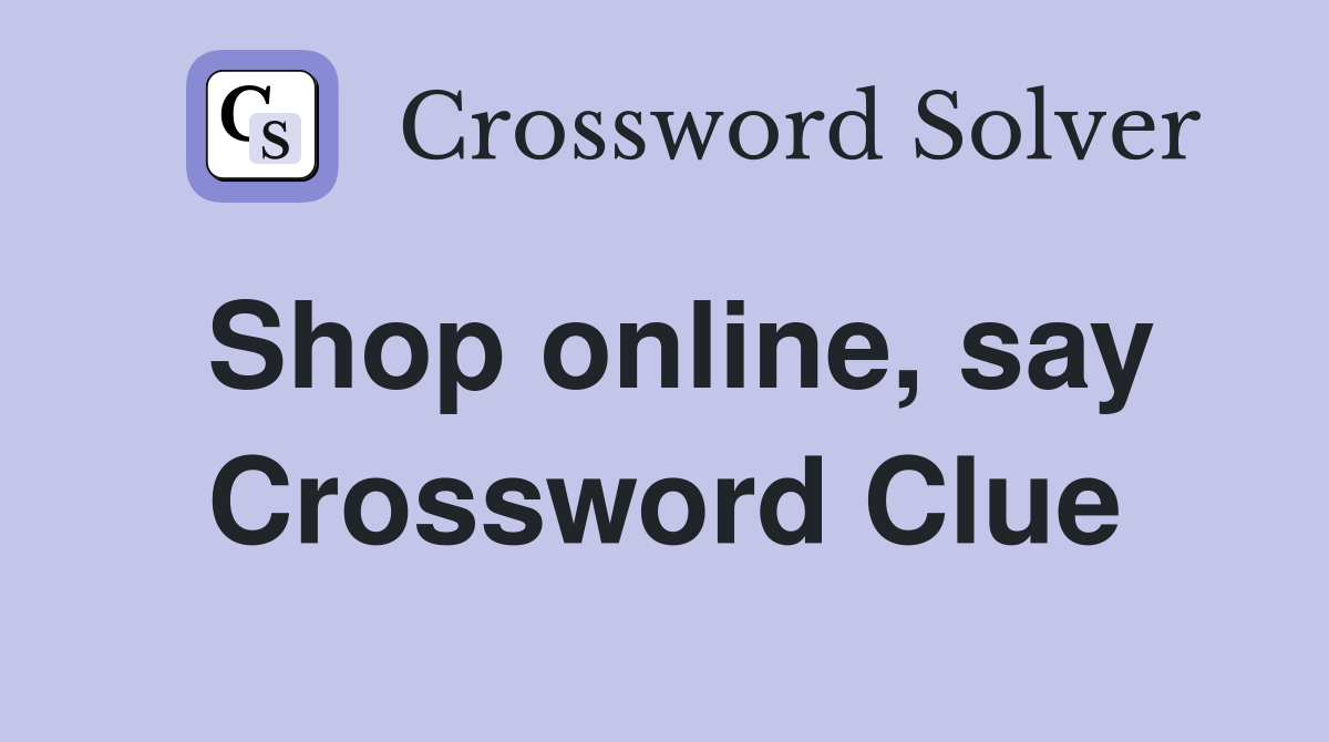Shop online, say Crossword Clue