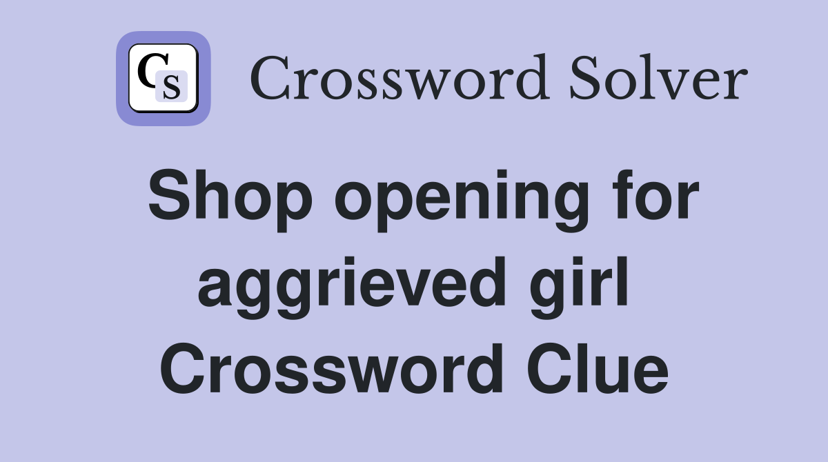 Shop opening for aggrieved girl Crossword Clue