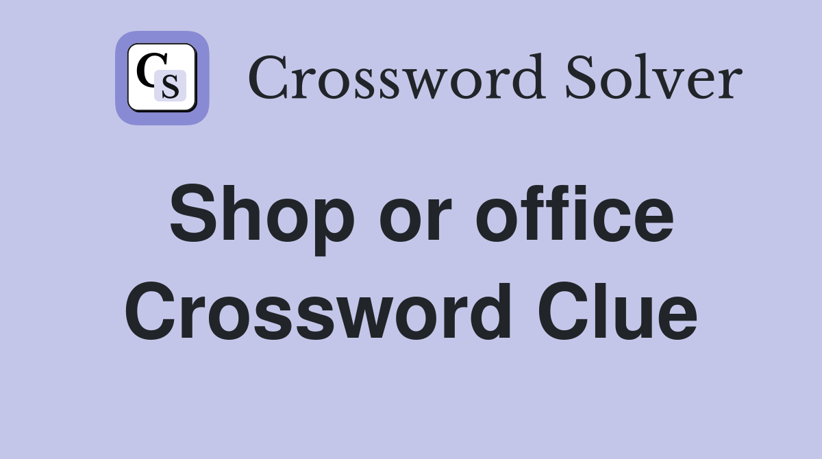 Shop or office Crossword Clue