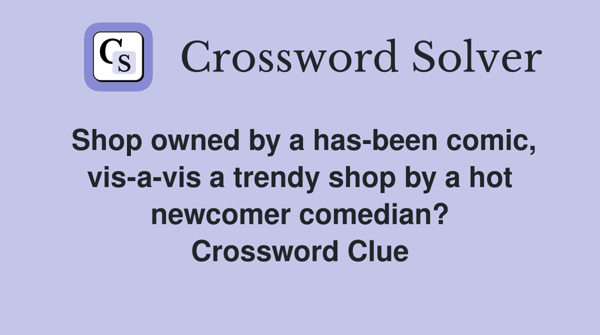 Shop owned by a has-been comic, vis-a-vis a trendy shop by a hot newcomer comedian? Crossword Clue