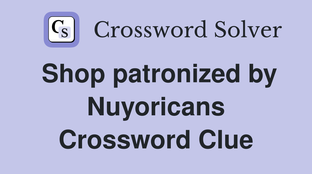 Shop patronized by Nuyoricans Crossword Clue