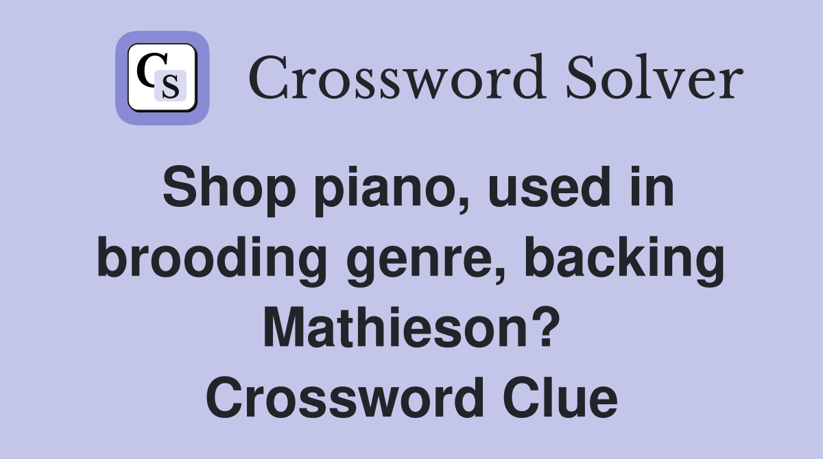 Shop piano, used in brooding genre, backing Mathieson? Crossword Clue