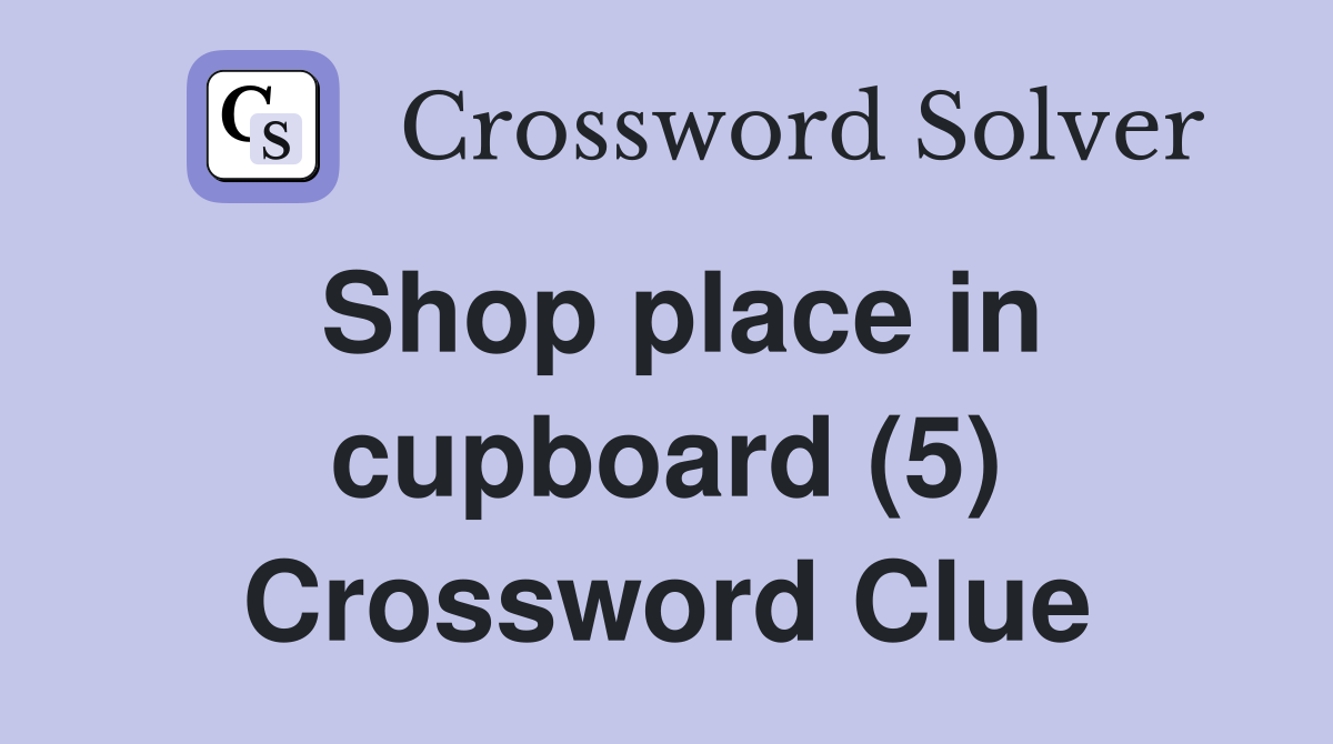 Shop place in cupboard (5) Crossword Clue