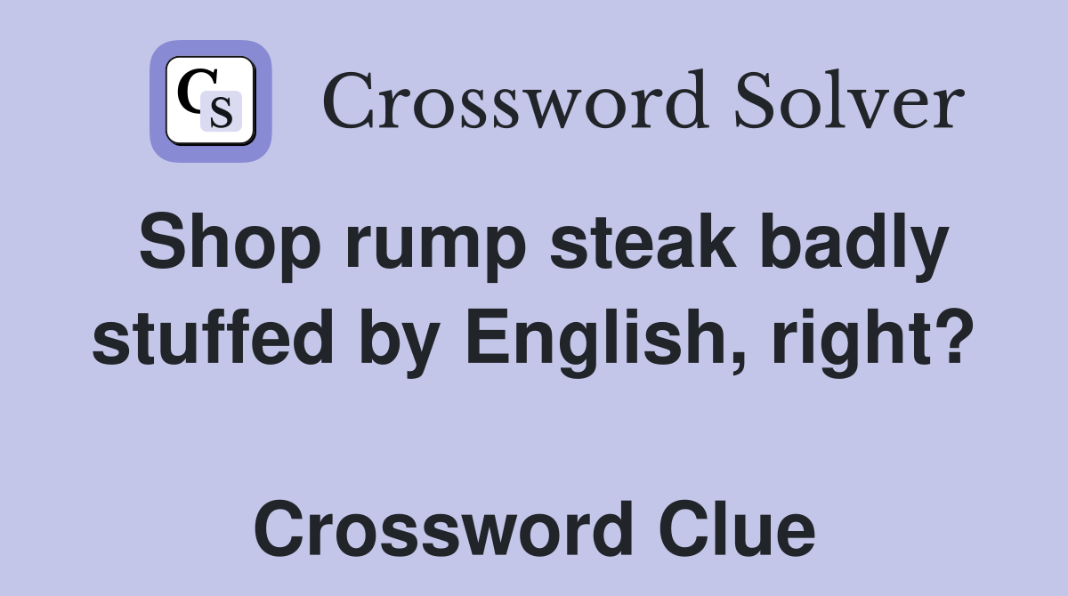 Shop rump steak badly stuffed by English, right?  Crossword Clue
