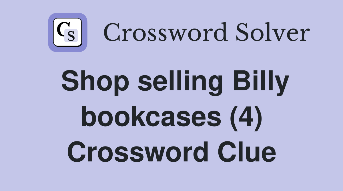 Shop selling Billy bookcases (4) Crossword Clue
