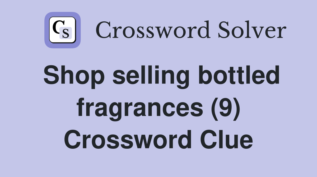 Shop selling bottled fragrances (9) Crossword Clue