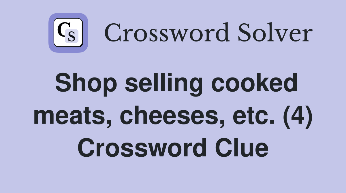Shop selling cooked meats, cheeses, etc. (4) Crossword Clue