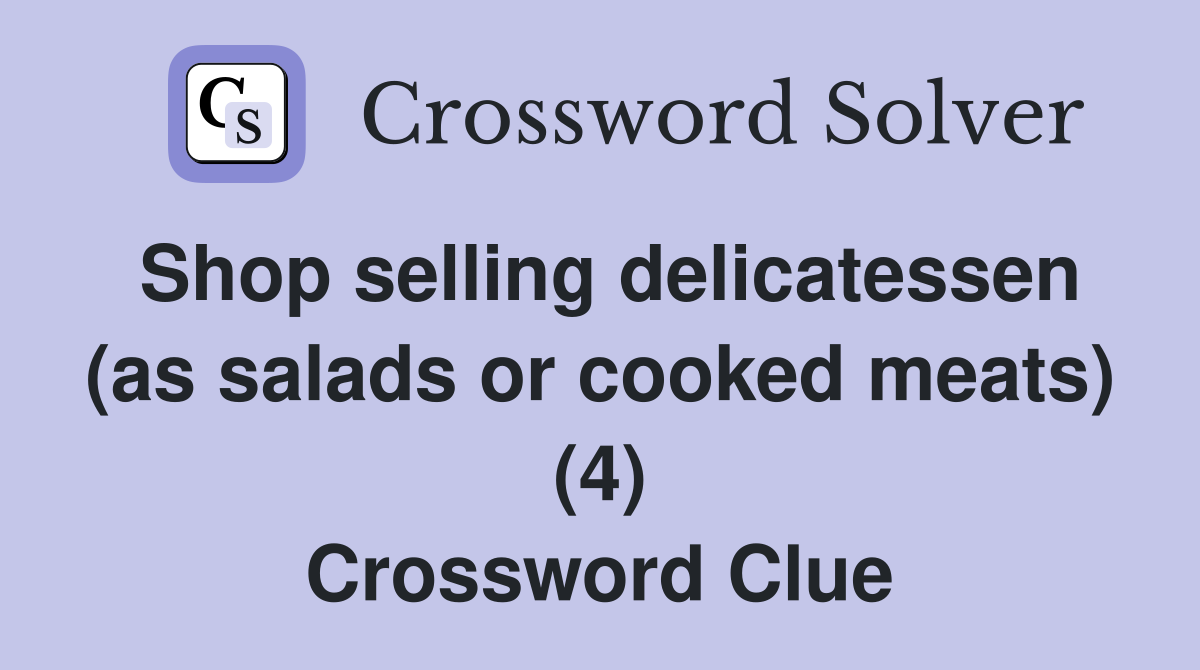 Shop selling delicatessen (as salads or cooked meats) (4) Crossword Clue