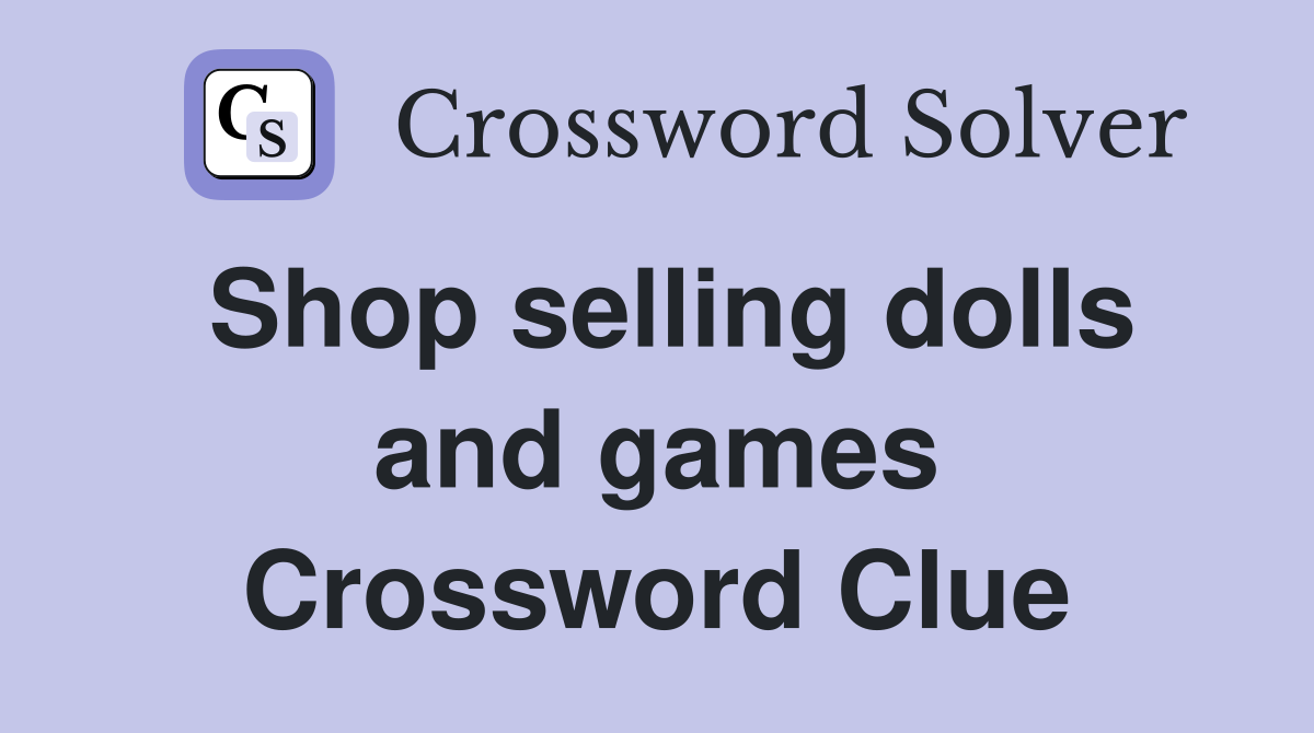 Shop selling dolls and games Crossword Clue