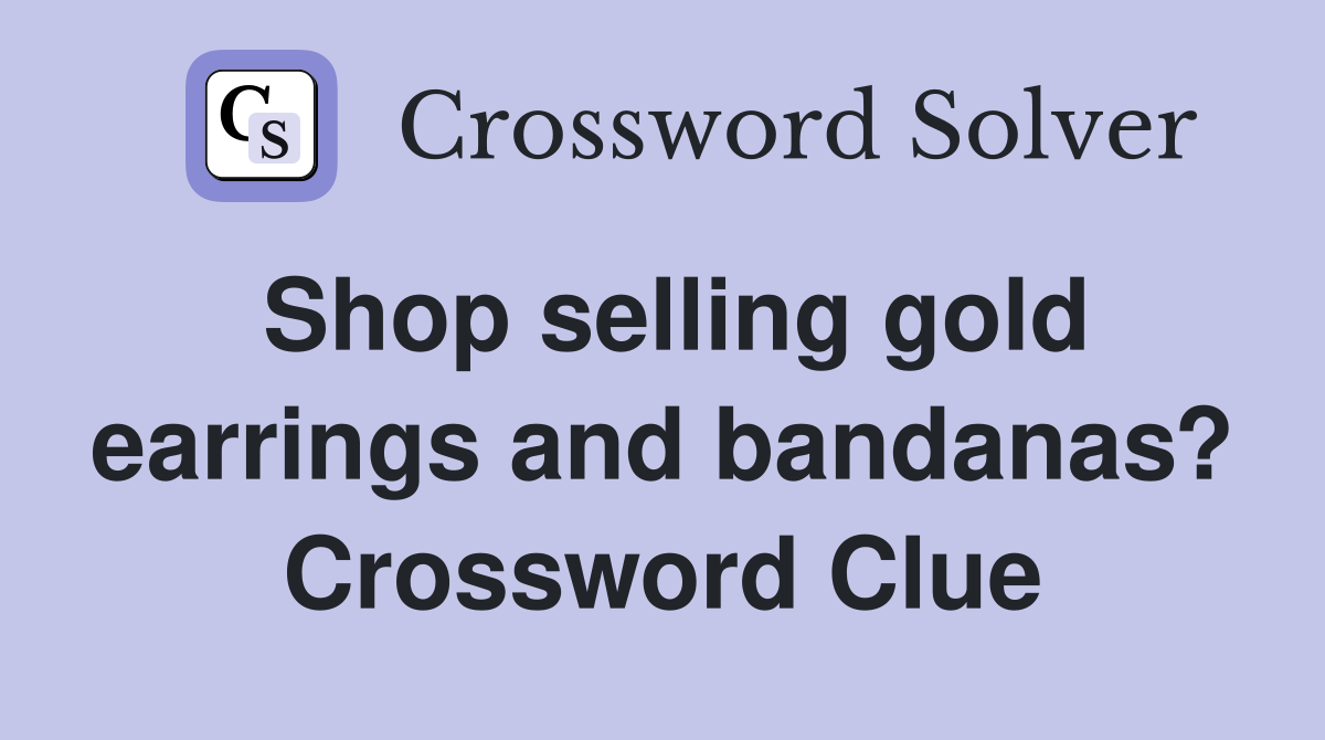 Shop selling gold earrings and bandanas? Crossword Clue