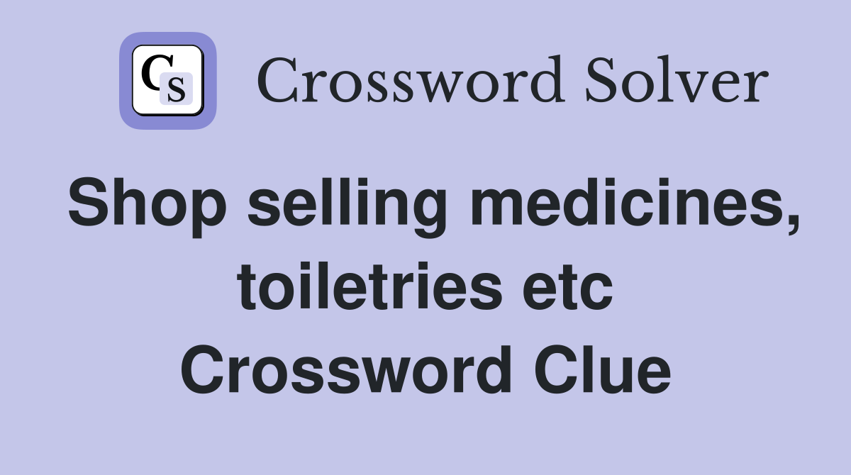 Shop selling medicines, toiletries etc Crossword Clue