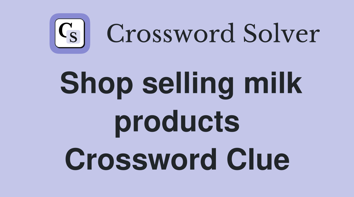 Shop selling milk products Crossword Clue