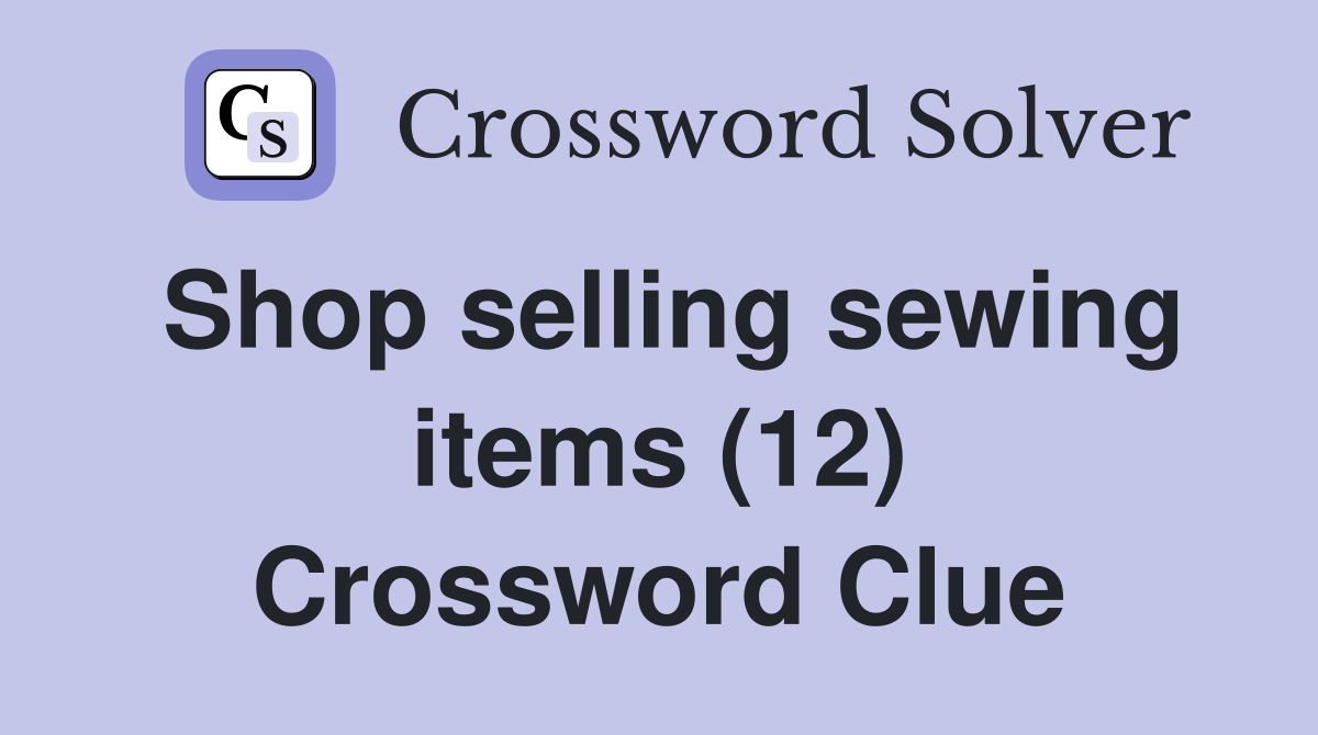 Shop selling sewing items (12) Crossword Clue