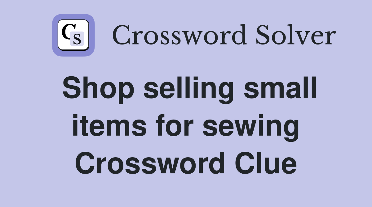 Shop selling small items for sewing Crossword Clue