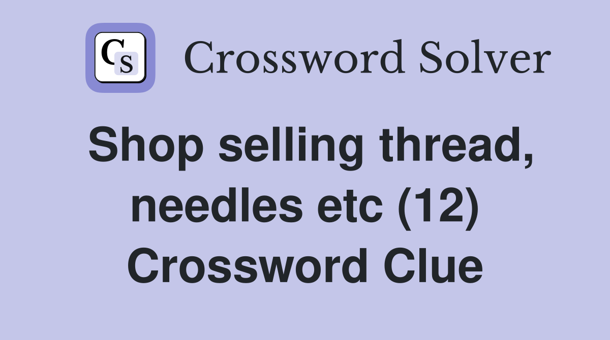 Shop selling thread, needles etc (12) Crossword Clue