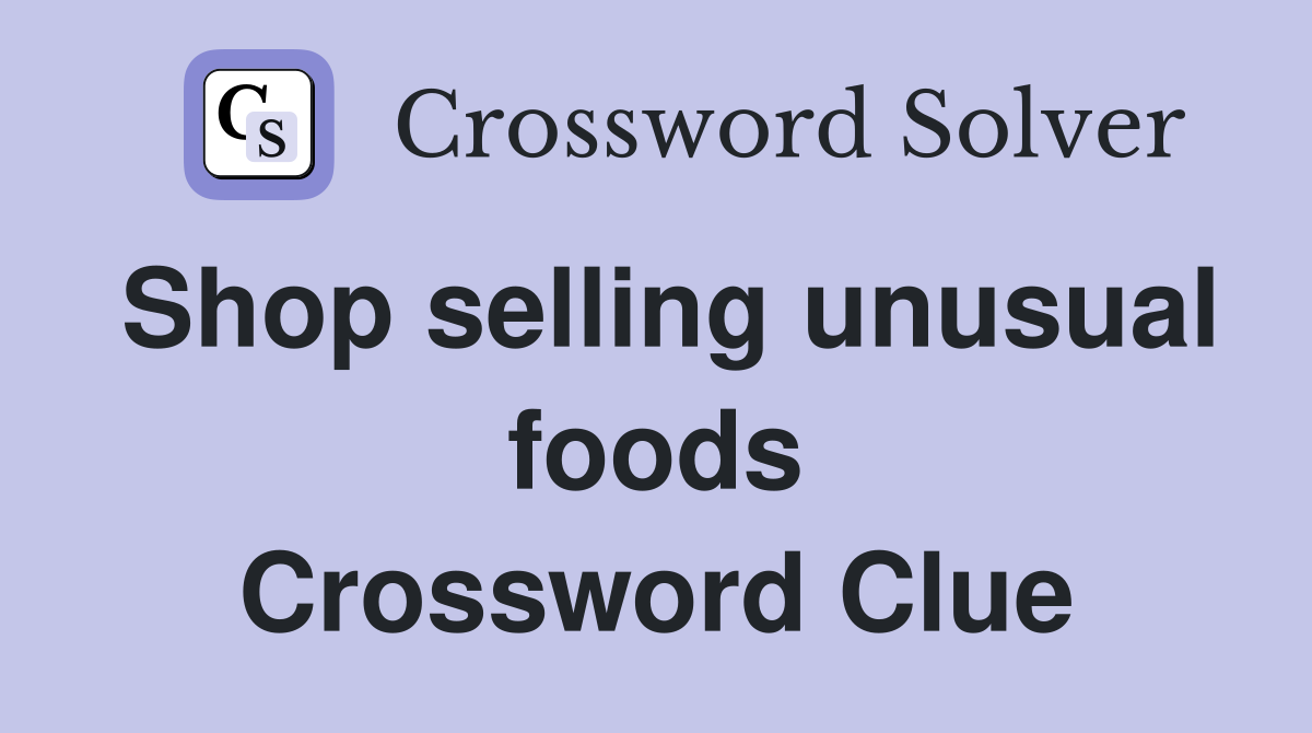 Shop selling unusual foods Crossword Clue
