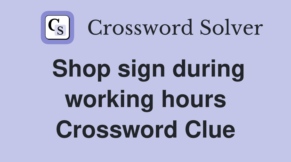 Shop sign during working hours Crossword Clue