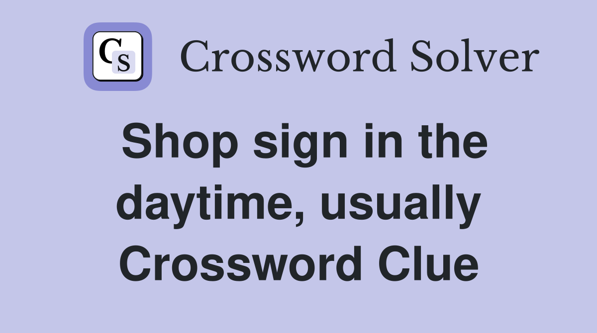 Shop sign in the daytime, usually Crossword Clue