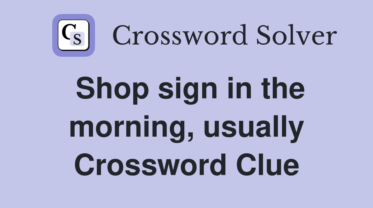 Shop sign in the morning, usually Crossword Clue