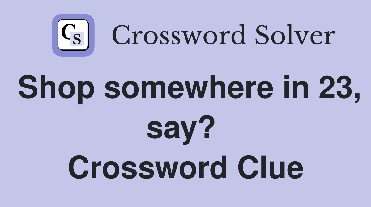 Shop somewhere in 23, say?  Crossword Clue