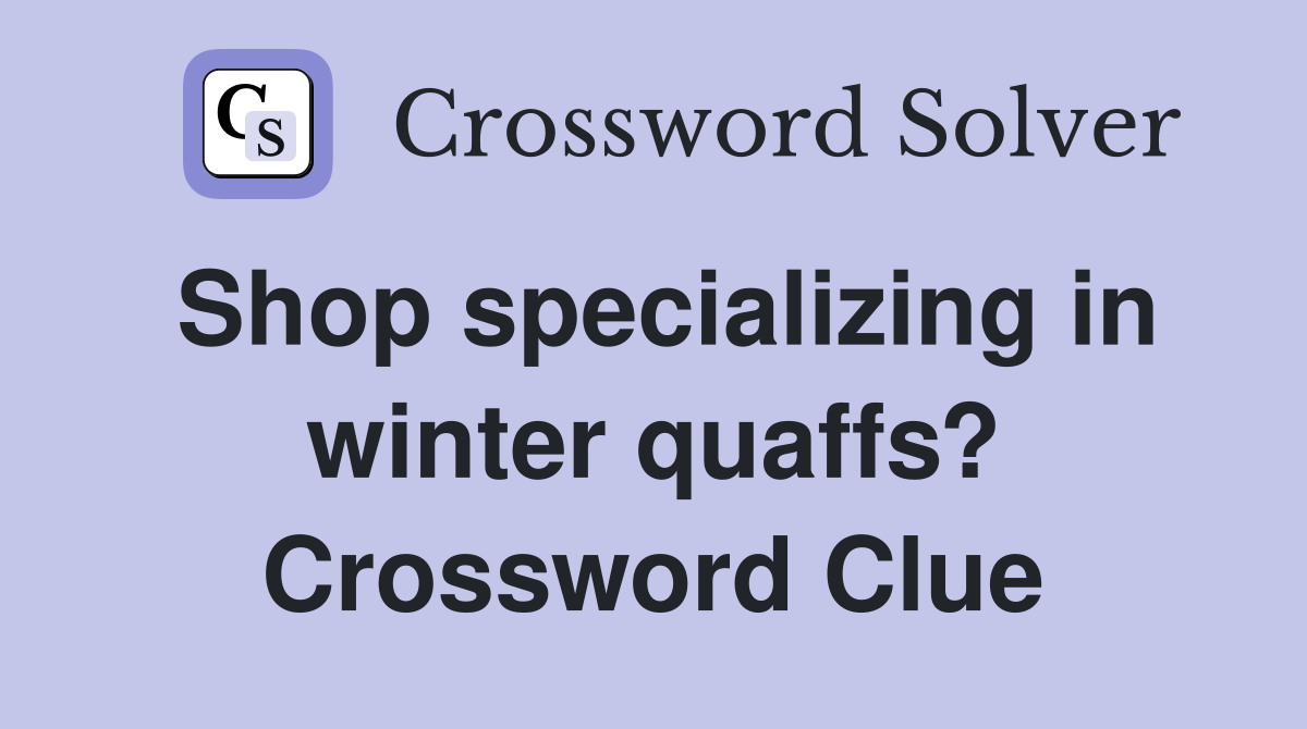 Shop specializing in winter quaffs? Crossword Clue