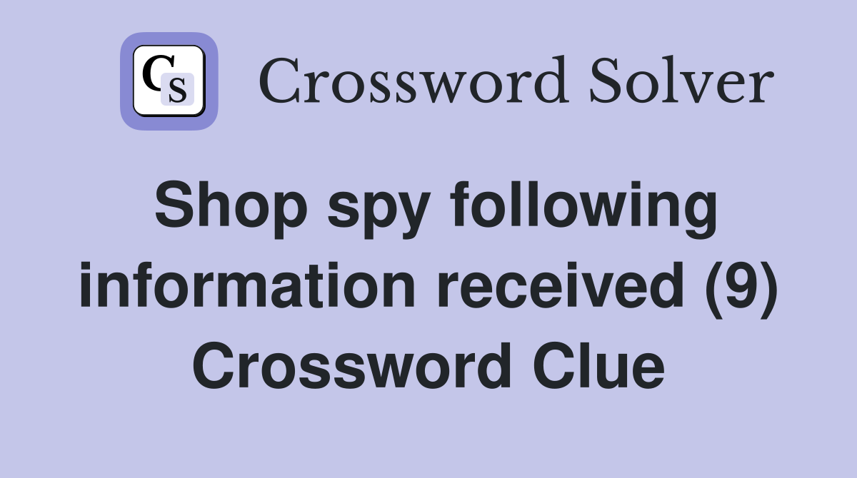 Shop spy following information received (9) Crossword Clue