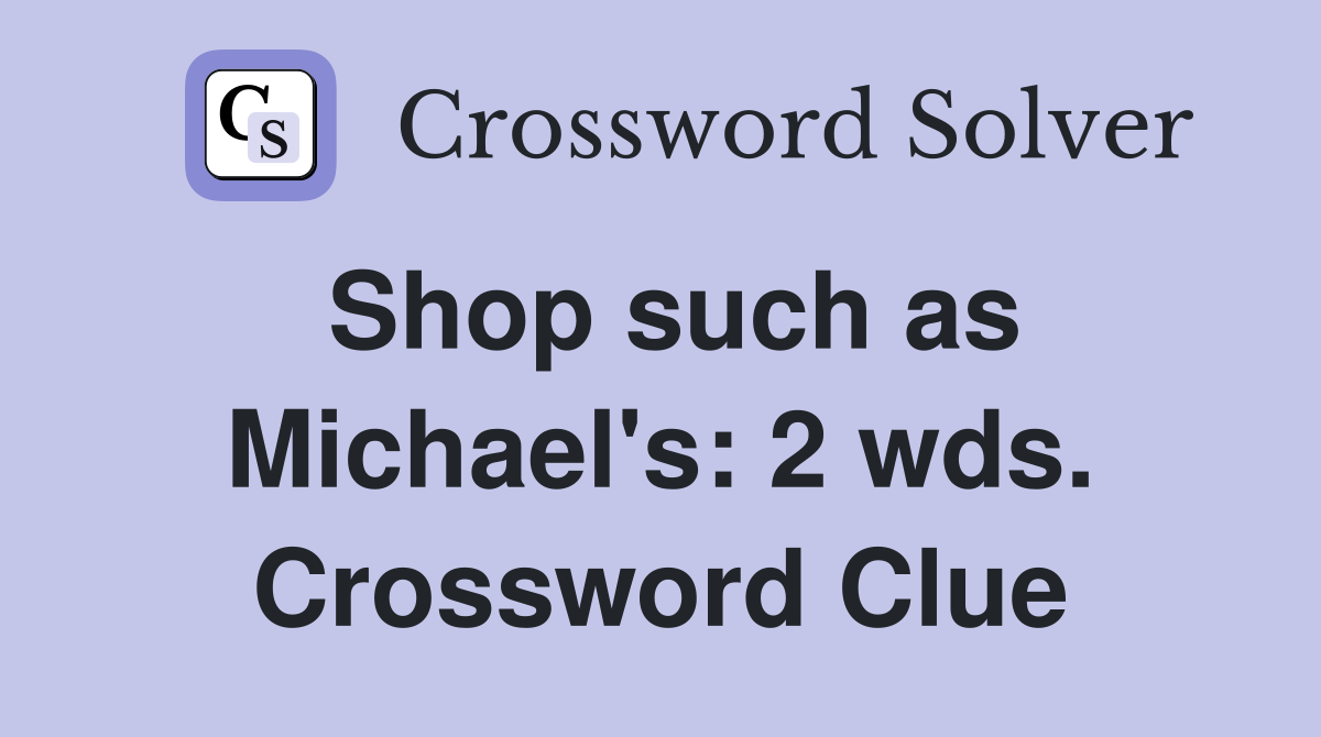 Shop such as Michael's: 2 wds. Crossword Clue
