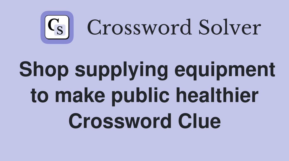 Shop supplying equipment to make public healthier Crossword Clue