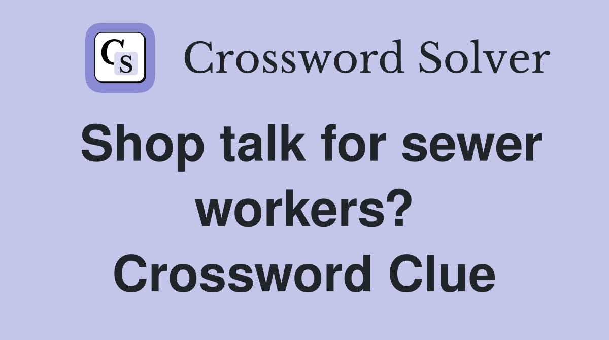 Shop talk for sewer workers? Crossword Clue