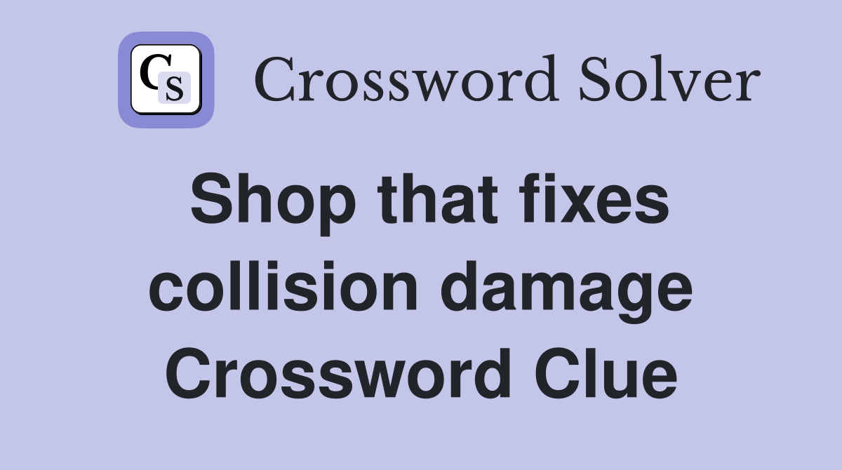Shop that fixes collision damage Crossword Clue