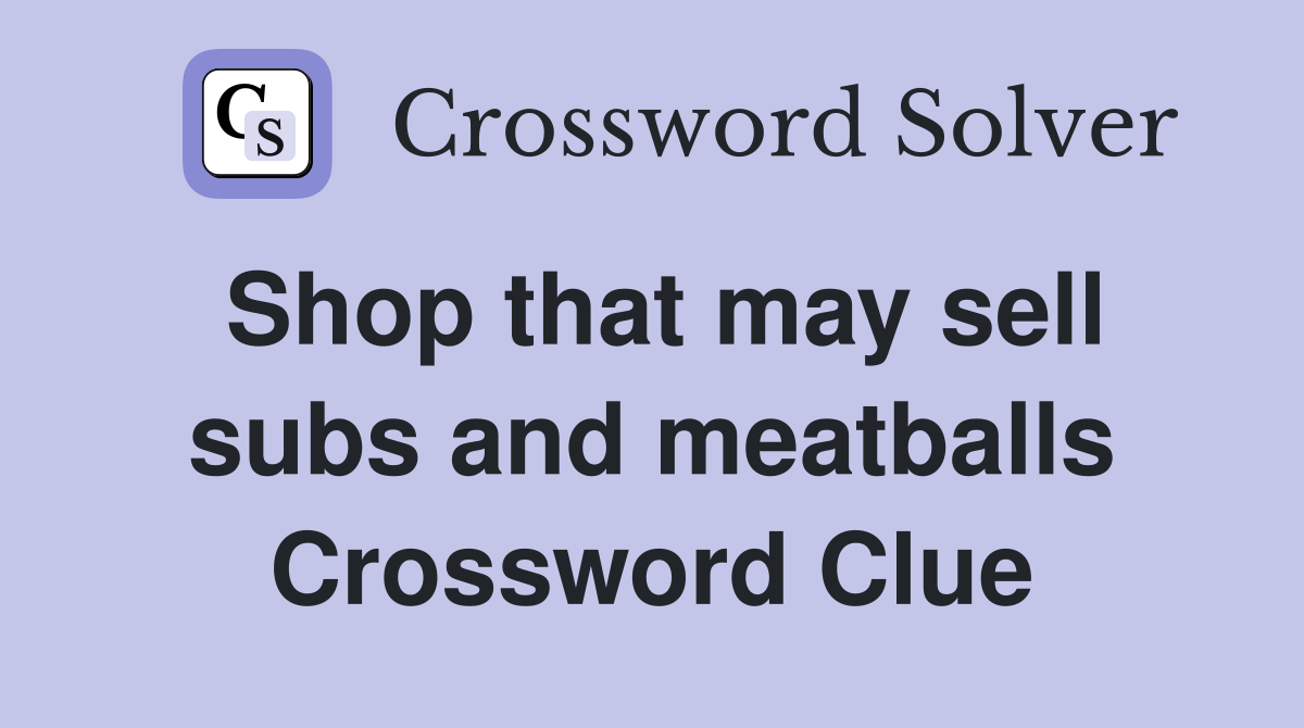 Shop that may sell subs and meatballs Crossword Clue