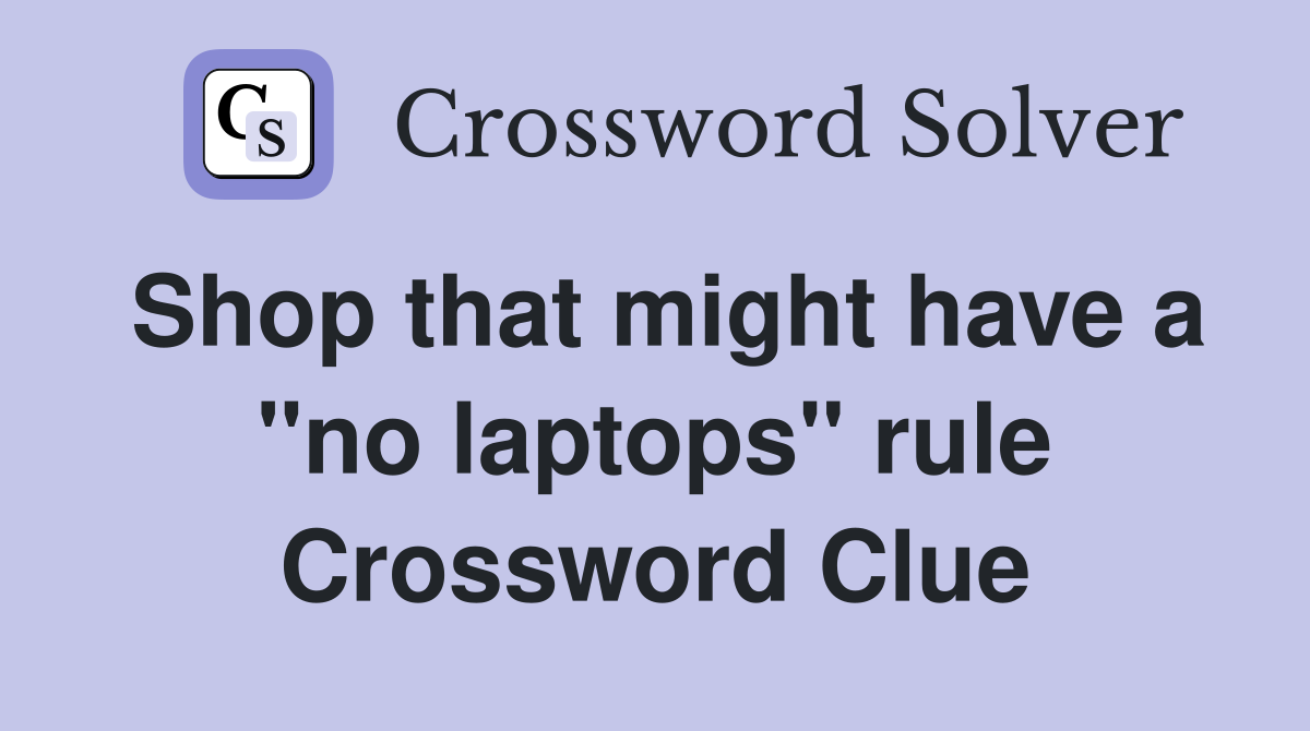 Shop that might have a "no laptops" rule Crossword Clue