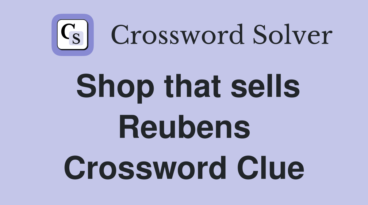 Shop that sells Reubens Crossword Clue