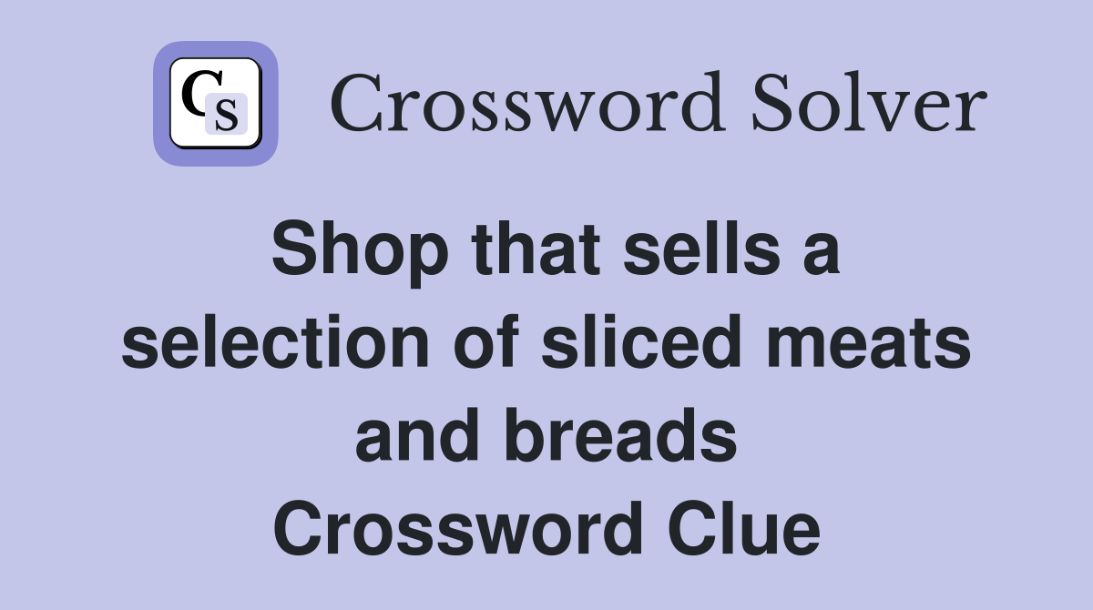Shop that sells a selection of sliced meats and breads Crossword Clue
