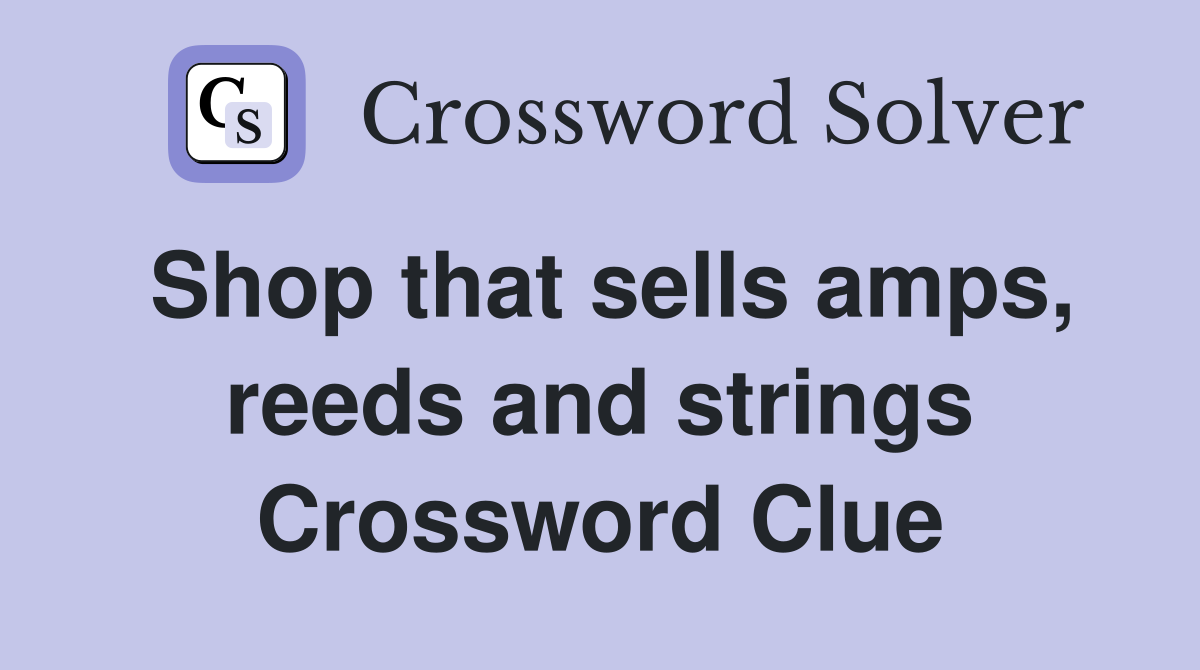 Shop that sells amps, reeds and strings Crossword Clue