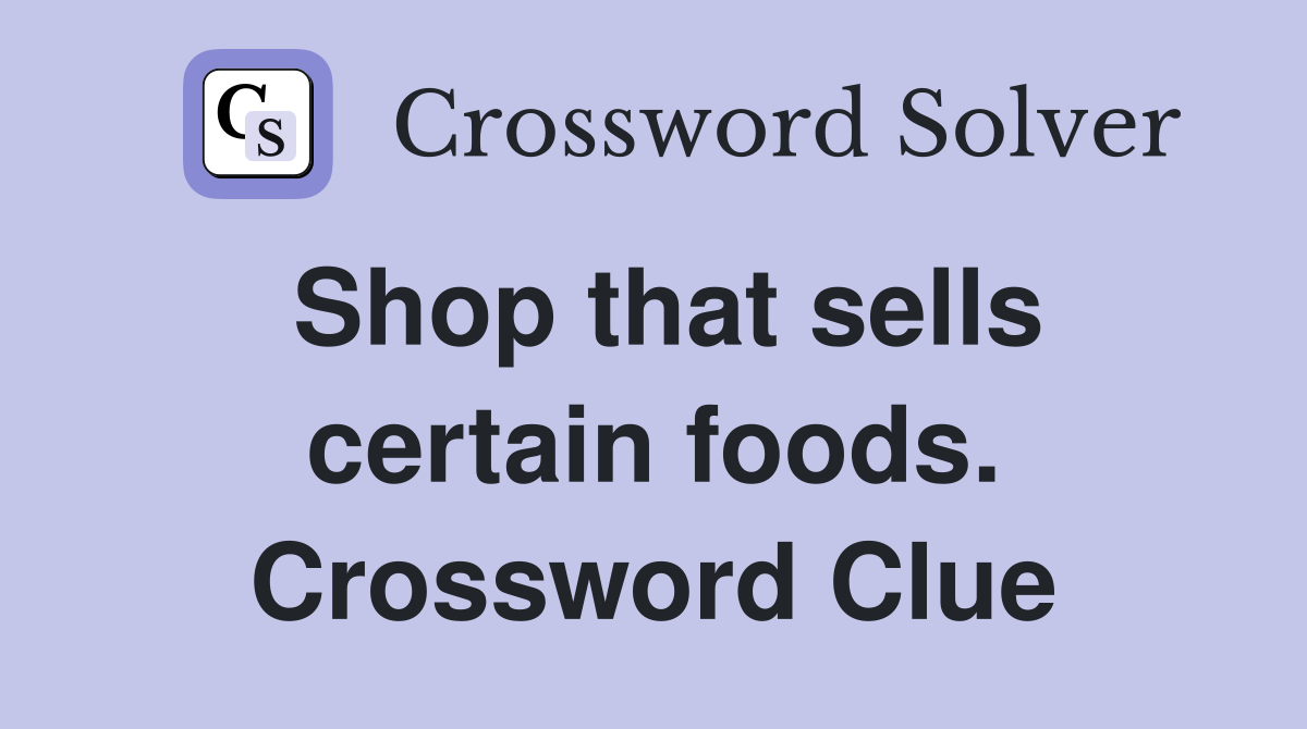Shop that sells certain foods. Crossword Clue