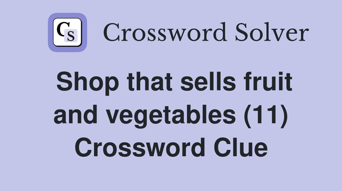 Shop that sells fruit and vegetables (11) Crossword Clue