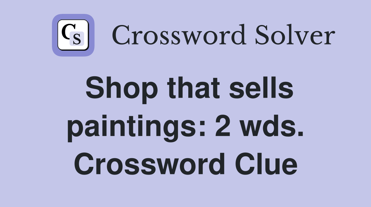 Shop that sells paintings: 2 wds. Crossword Clue