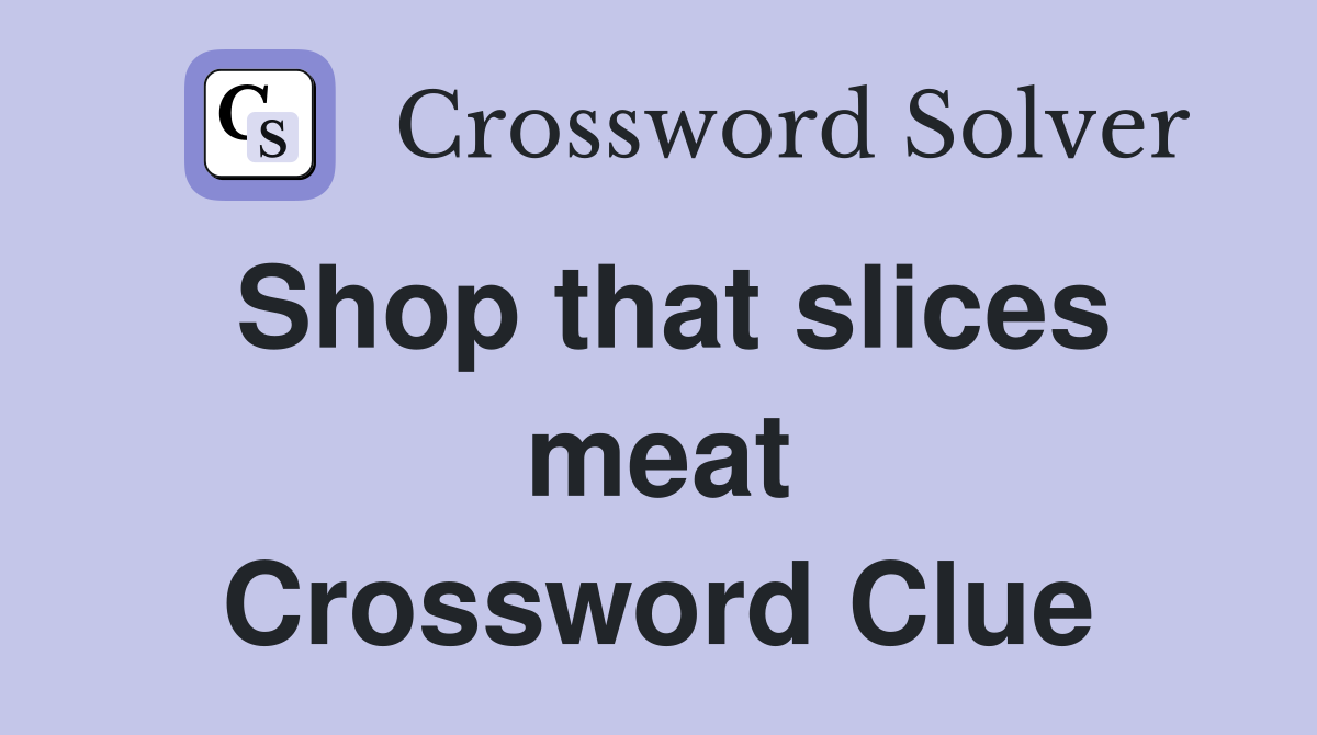 Shop that slices meat Crossword Clue