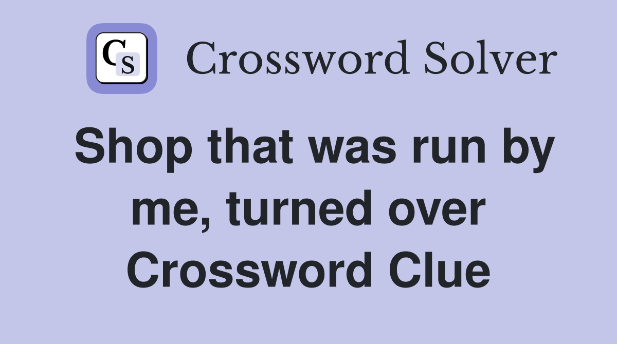 Shop that was run by me, turned over Crossword Clue