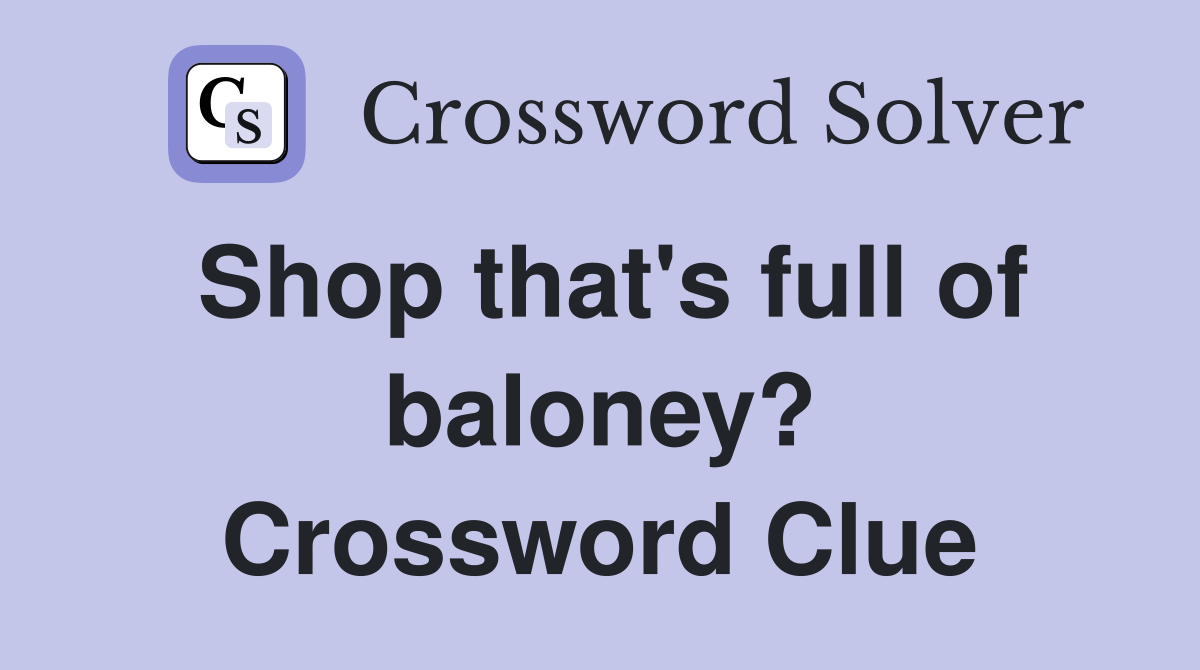 Shop that's full of baloney? Crossword Clue